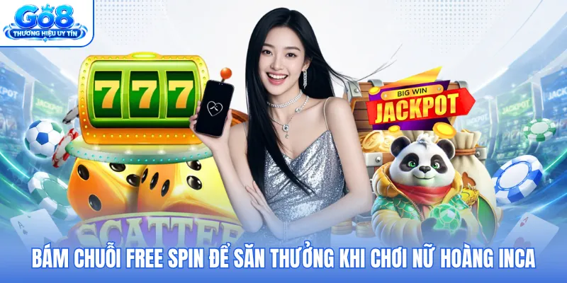 Bám chuỗi Free Spin để săn thưởng khi chơi Nữ Hoàng Inca