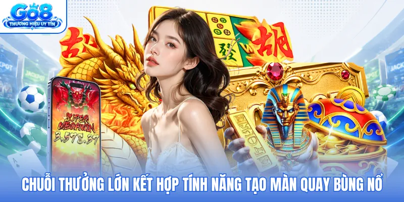 Chuỗi thưởng lớn kết hợp tính năng tạo màn quay bùng nổ Chuỗi thưởng lớn kết hợp tính năng tạo màn quay bùng nổ