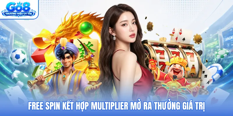 Free Spin kết hợp multiplier mở ra thưởng giá trị