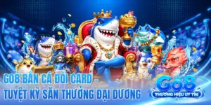 GO8 Bắn Cá Đổi Card - Tuyệt Kỹ Săn Thưởng Đại Dương