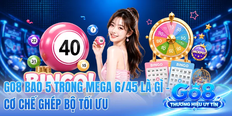 GO8 Bao 5 Trong Mega 6/45 Là Gì - Cơ Chế Ghép Bộ Tối Ưu