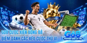 GO8 Cược Xiên Bóng Đá - Điểm Danh Các Kèo Cược Thú Vị