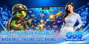 GO8 Kỹ Thuật Bắn Ria Săn Cá Nhận Mức Thưởng Cực Khủng