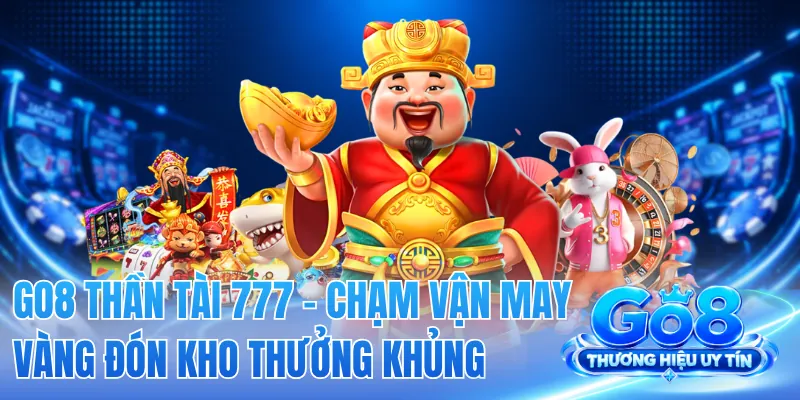 GO8 Thần Tài 777 - Chạm Vận May Vàng Đón Kho Thưởng Khủng