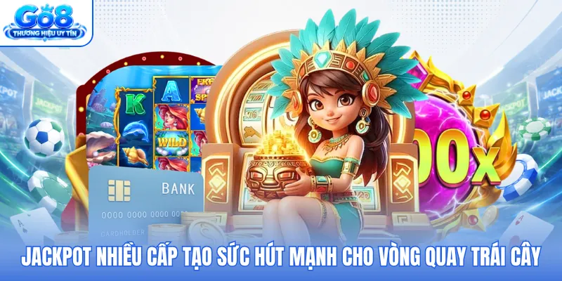 Jackpot nhiều cấp tạo sức hút mạnh cho vòng quay trái cây