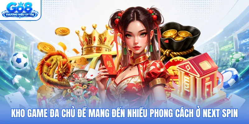 Kho game đa chủ đề mang đến nhiều phong cách ở Next Spin Kho game đa chủ đề mang đến nhiều phong cách ở Next Spin
