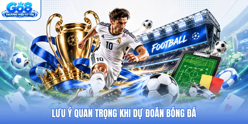 Lưu ý quan trọng khi dự đoán bóng đá