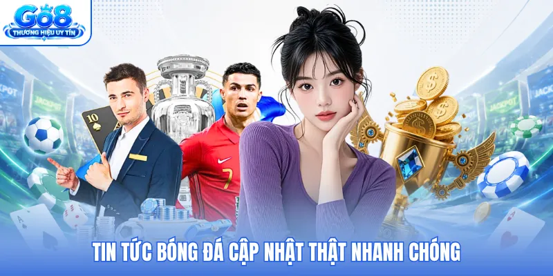 Tin tức bóng đá cập nhật thật nhanh chóng