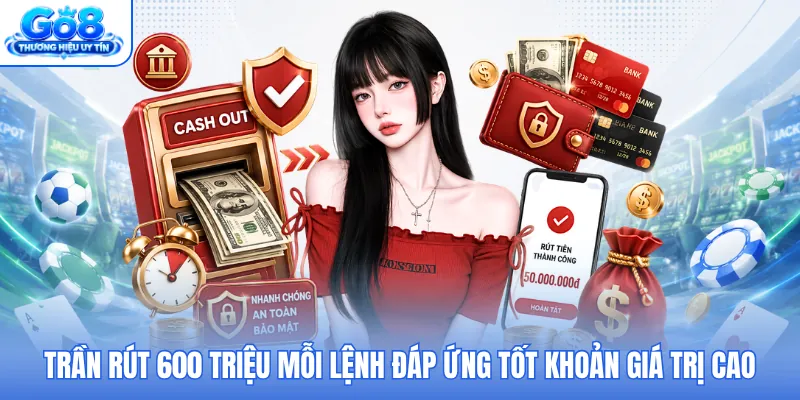 Trần rút 600 triệu mỗi lệnh đáp ứng tốt khoản giá trị cao